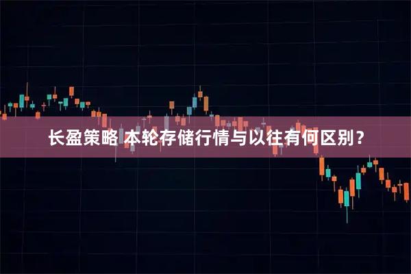 长盈策略 本轮存储行情与以往有何区别？